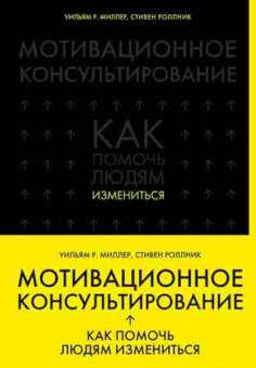Книга Мотивационное консультирование Как помочь людям измениться (Миллер У.,Роллник С.), б-8021, Баград.рф